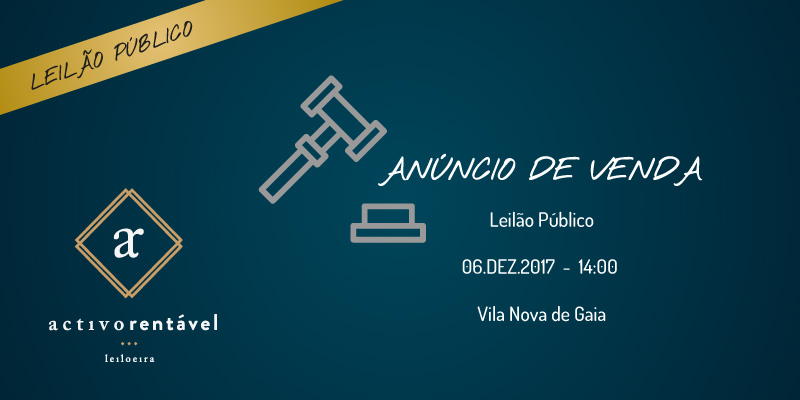Anúncio de Venda, Leilão Público – 06.DEZ.2017, 14:00 – Vila Nova de Gaia